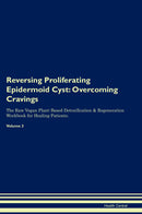 Reversing Proliferating Epidermoid Cyst: Overcoming Cravings The Raw Vegan Plant-Based Detoxification & Regeneration Workbook for Healing Patients. Volume 3