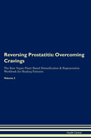 Reversing Prostatitis: Overcoming Cravings The Raw Vegan Plant-Based Detoxification & Regeneration Workbook for Healing Patients. Volume 3