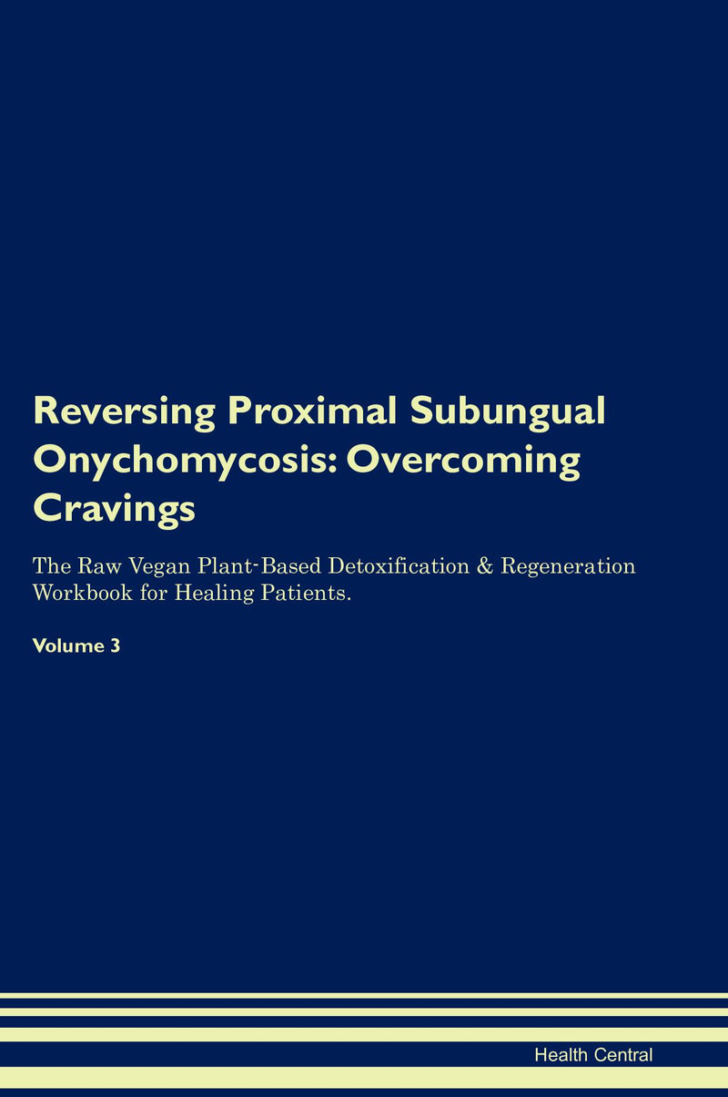 Reversing Proximal Subungual Onychomycosis: Overcoming Cravings The Raw Vegan Plant-Based Detoxification & Regeneration Workbook for Healing Patients. Volume 3