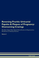Reversing Pruritic Urticarial Papules & Plaques of Pregnancy: Overcoming Cravings The Raw Vegan Plant-Based Detoxification & Regeneration Workbook for Healing Patients. Volume 3