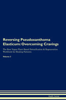 Reversing Pseudoxanthoma Elasticum: Overcoming Cravings The Raw Vegan Plant-Based Detoxification & Regeneration Workbook for Healing Patients. Volume 3