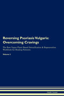 Reversing Psoriasis Vulgaris: Overcoming Cravings The Raw Vegan Plant-Based Detoxification & Regeneration Workbook for Healing Patients. Volume 3