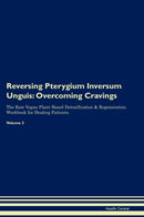 Reversing Pterygium Inversum Unguis: Overcoming Cravings The Raw Vegan Plant-Based Detoxification & Regeneration Workbook for Healing Patients. Volume 3