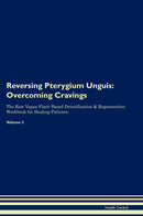 Reversing Pterygium Unguis: Overcoming Cravings The Raw Vegan Plant-Based Detoxification & Regeneration Workbook for Healing Patients. Volume 3