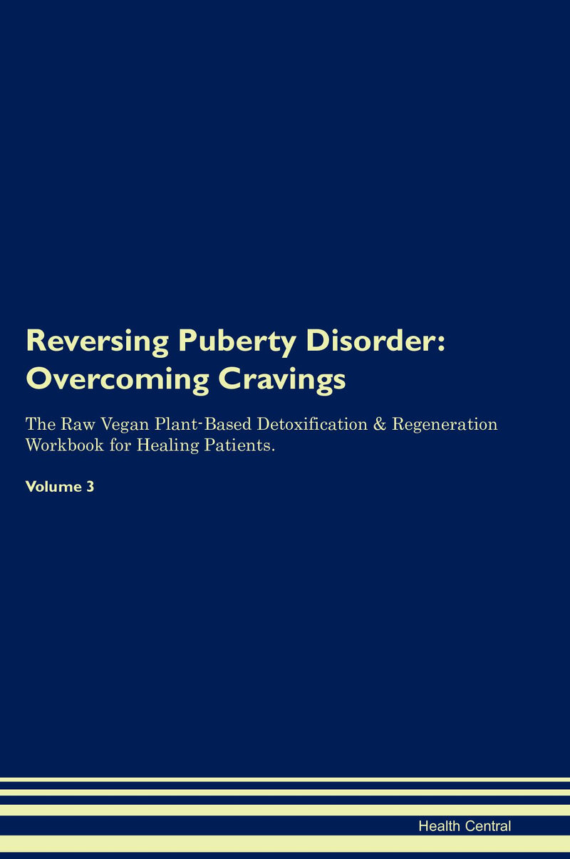 Reversing Puberty Disorder: Overcoming Cravings The Raw Vegan Plant-Based Detoxification & Regeneration Workbook for Healing Patients. Volume 3