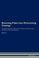 Reversing Pubic Lice: Overcoming Cravings The Raw Vegan Plant-Based Detoxification & Regeneration Workbook for Healing Patients. Volume 3