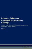 Reversing Pulmonary Insufficiency: Overcoming Cravings The Raw Vegan Plant-Based Detoxification & Regeneration Workbook for Healing Patients. Volume 3