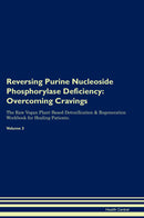 Reversing Purine Nucleoside Phosphorylase Deficiency: Overcoming Cravings The Raw Vegan Plant-Based Detoxification & Regeneration Workbook for Healing Patients. Volume 3