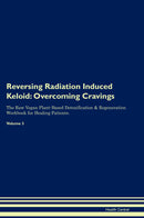 Reversing Radiation Induced Keloid: Overcoming Cravings The Raw Vegan Plant-Based Detoxification & Regeneration Workbook for Healing Patients. Volume 3