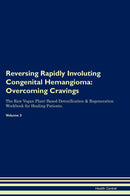 Reversing Rapidly Involuting Congenital Hemangioma: Overcoming Cravings The Raw Vegan Plant-Based Detoxification & Regeneration Workbook for Healing Patients. Volume 3