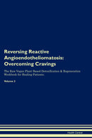 Reversing Reactive Angioendotheliomatosis: Overcoming Cravings The Raw Vegan Plant-Based Detoxification & Regeneration Workbook for Healing Patients. Volume 3
