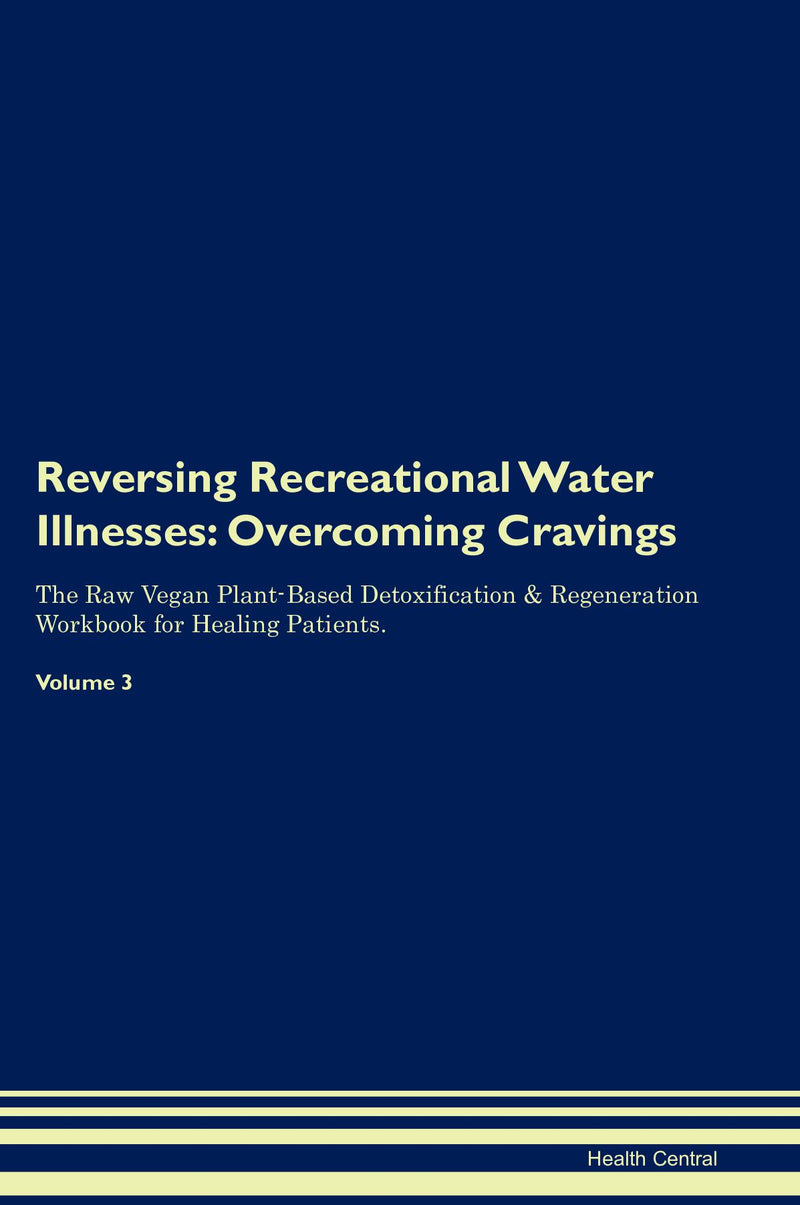 Reversing Recreational Water Illnesses: Overcoming Cravings The Raw Vegan Plant-Based Detoxification & Regeneration Workbook for Healing Patients. Volume 3