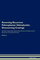 Reversing Recurrent Palmoplantar Hidradenitis: Overcoming Cravings The Raw Vegan Plant-Based Detoxification & Regeneration Workbook for Healing Patients. Volume 3