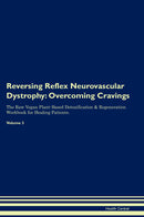 Reversing Reflex Neurovascular Dystrophy: Overcoming Cravings The Raw Vegan Plant-Based Detoxification & Regeneration Workbook for Healing Patients. Volume 3