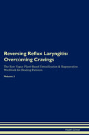 Reversing Reflux Laryngitis: Overcoming Cravings The Raw Vegan Plant-Based Detoxification & Regeneration Workbook for Healing Patients. Volume 3