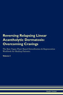 Reversing Relapsing Linear Acantholytic Dermatosis: Overcoming Cravings The Raw Vegan Plant-Based Detoxification & Regeneration Workbook for Healing Patients. Volume 3