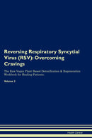 Reversing Respiratory Syncytial Virus (RSV): Overcoming Cravings The Raw Vegan Plant-Based Detoxification & Regeneration Workbook for Healing Patients. Volume 3
