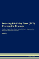Reversing Rift Valley Fever (RVF): Overcoming Cravings The Raw Vegan Plant-Based Detoxification & Regeneration Workbook for Healing Patients. Volume 3
