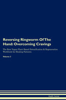 Reversing Ringworm Of The Hand: Overcoming Cravings The Raw Vegan Plant-Based Detoxification & Regeneration Workbook for Healing Patients. Volume 3