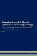 Reversing Rosenthal Kloepfer Syndrome: Overcoming Cravings The Raw Vegan Plant-Based Detoxification & Regeneration Workbook for Healing Patients. Volume 3