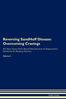 Reversing SandHoff Disease: Overcoming Cravings The Raw Vegan Plant-Based Detoxification & Regeneration Workbook for Healing Patients. Volume 3