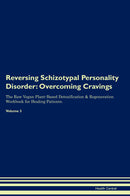 Reversing Schizotypal Personality Disorder: Overcoming Cravings The Raw Vegan Plant-Based Detoxification & Regeneration Workbook for Healing Patients. Volume 3