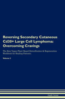 Reversing Secondary Cutaneous Cd30+ Large Cell Lymphoma: Overcoming Cravings The Raw Vegan Plant-Based Detoxification & Regeneration Workbook for Healing Patients. Volume 3