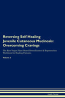 Reversing Self Healing Juvenile Cutaneous Mucinosis: Overcoming Cravings The Raw Vegan Plant-Based Detoxification & Regeneration Workbook for Healing Patients. Volume 3
