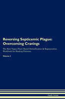 Reversing Septicemic Plague: Overcoming Cravings The Raw Vegan Plant-Based Detoxification & Regeneration Workbook for Healing Patients. Volume 3