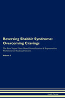 Reversing Shabbir Syndrome: Overcoming Cravings The Raw Vegan Plant-Based Detoxification & Regeneration Workbook for Healing Patients. Volume 3