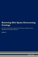 Reversing Shin Spots: Overcoming Cravings The Raw Vegan Plant-Based Detoxification & Regeneration Workbook for Healing Patients. Volume 3