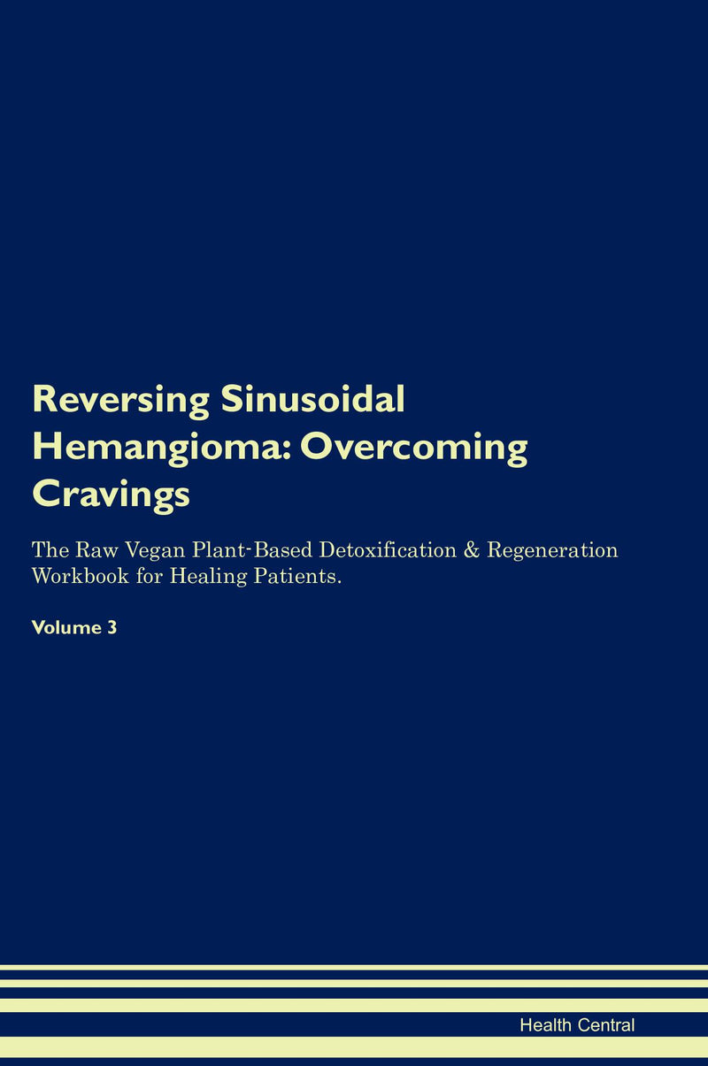 Reversing Sinusoidal Hemangioma: Overcoming Cravings The Raw Vegan Plant-Based Detoxification & Regeneration Workbook for Healing Patients. Volume 3