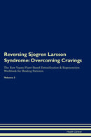 Reversing Sjogren Larsson Syndrome: Overcoming Cravings The Raw Vegan Plant-Based Detoxification & Regeneration Workbook for Healing Patients. Volume 3