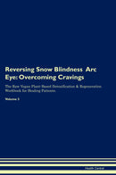 Reversing Snow Blindness  Arc Eye: Overcoming Cravings The Raw Vegan Plant-Based Detoxification & Regeneration Workbook for Healing Patients. Volume 3