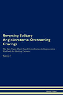 Reversing Solitary Angiokeratoma: Overcoming Cravings The Raw Vegan Plant-Based Detoxification & Regeneration Workbook for Healing Patients. Volume 3
