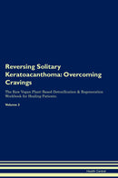 Reversing Solitary Keratoacanthoma: Overcoming Cravings The Raw Vegan Plant-Based Detoxification & Regeneration Workbook for Healing Patients. Volume 3