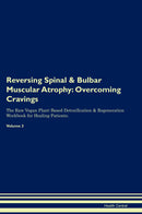 Reversing Spinal & Bulbar Muscular Atrophy: Overcoming Cravings The Raw Vegan Plant-Based Detoxification & Regeneration Workbook for Healing Patients. Volume 3