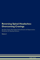 Reversing Spinal Headaches: Overcoming Cravings The Raw Vegan Plant-Based Detoxification & Regeneration Workbook for Healing Patients. Volume 3