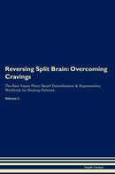 Reversing Split Brain: Overcoming Cravings The Raw Vegan Plant-Based Detoxification & Regeneration Workbook for Healing Patients. Volume 3