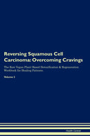 Reversing Squamous Cell Carcinoma: Overcoming Cravings The Raw Vegan Plant-Based Detoxification & Regeneration Workbook for Healing Patients. Volume 3