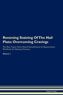 Reversing Staining Of The Nail Plate: Overcoming Cravings The Raw Vegan Plant-Based Detoxification & Regeneration Workbook for Healing Patients. Volume 3