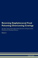 Reversing Staphylococcal Food Poisoning: Overcoming Cravings The Raw Vegan Plant-Based Detoxification & Regeneration Workbook for Healing Patients. Volume 3