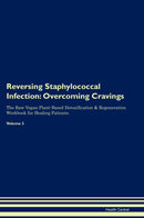 Reversing Staphylococcal Infection: Overcoming Cravings The Raw Vegan Plant-Based Detoxification & Regeneration Workbook for Healing Patients. Volume 3