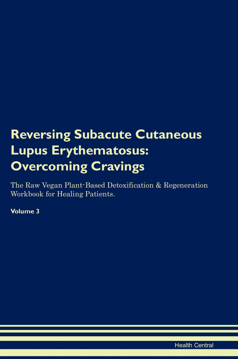 Reversing Subacute Cutaneous Lupus Erythematosus: Overcoming Cravings The Raw Vegan Plant-Based Detoxification & Regeneration Workbook for Healing Patients. Volume 3
