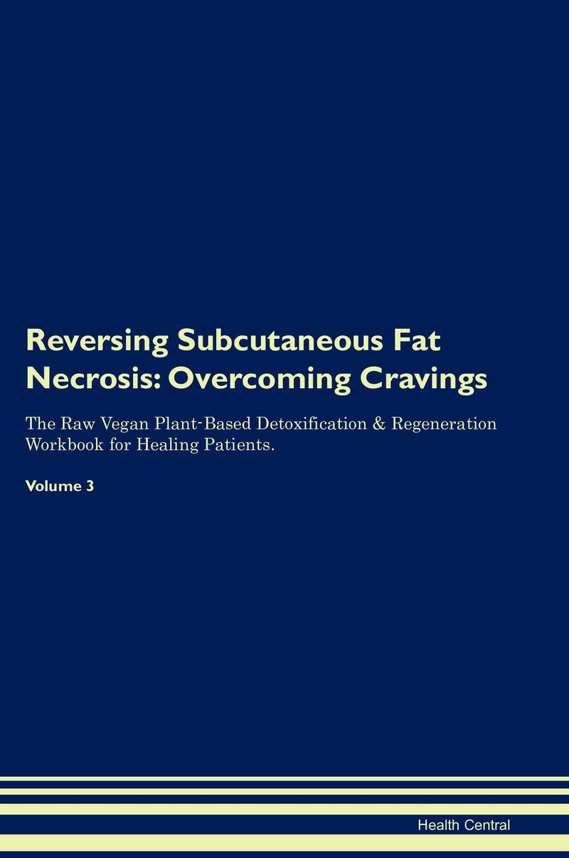 Reversing Subcutaneous Fat Necrosis: Overcoming Cravings The Raw Vegan Plant-Based Detoxification & Regeneration Workbook for Healing Patients. Volume 3