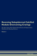 Reversing Subepidermal Calcified Nodule: Overcoming Cravings The Raw Vegan Plant-Based Detoxification & Regeneration Workbook for Healing Patients. Volume 3