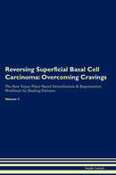 Reversing Superficial Basal Cell Carcinoma: Overcoming Cravings The Raw Vegan Plant-Based Detoxification & Regeneration Workbook for Healing Patients. Volume 3