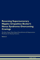 Reversing Supernumerary Nipples Uropathies Becker's Nevus Syndrome: Overcoming Cravings The Raw Vegan Plant-Based Detoxification & Regeneration Workbook for Healing Patients. Volume 3