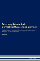 Reversing Sweaty Sock Dermatitis: Overcoming Cravings The Raw Vegan Plant-Based Detoxification & Regeneration Workbook for Healing Patients. Volume 3