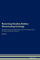 Reversing Swollen Ankles: Overcoming Cravings The Raw Vegan Plant-Based Detoxification & Regeneration Workbook for Healing Patients. Volume 3